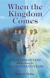 When the Kingdom Comes: What Christians Will Be Doing for One Thousand Years