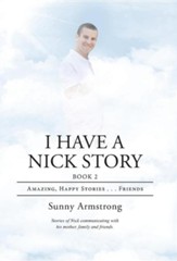 I Have a Nick Story: Book 2: Amazing, Happy Stories . . . Friends