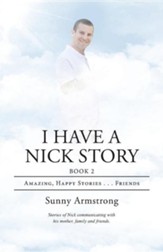 I Have a Nick Story: Book 2: Amazing, Happy Stories . . . Friends