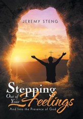 Stepping Out of Your Feelings: And Into the Presence of God