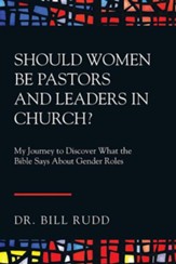 Should Women Be Pastors and Leaders in Church?: My Journey to Discover What the Bible Says about Gender Roles