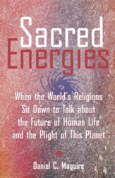 Sacred Energies: When the World's Religions Sit Down to Talk about the Future of Human Life and the Plight of
