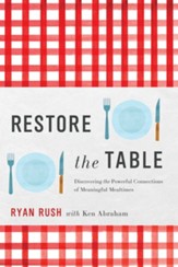 Restore the Table: Discovering the Powerful Connections of Meaningful Mealtimes