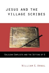 Jesus and the Village Scribes: Galilean Conflicts and the Setting of Q