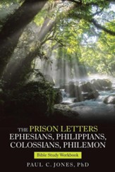 The Prison Letters Ephesians, Philippians, Colossians, Philemon: Bible Study Workbook