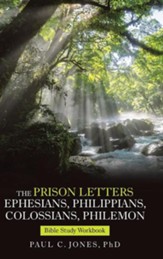 The Prison Letters Ephesians, Philippians, Colossians, Philemon: Bible Study Workbook