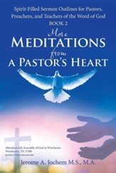 More Meditations from a Pastor's Heart: Spirit-Filled Sermon Outlines for Pastors, Preachers, and Teachers of the Word of God Book 2
