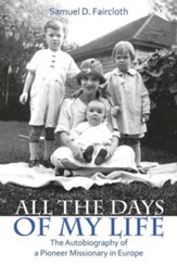 All the Days of My Life: The Autobiography of a Pioneer Missionary in Europe