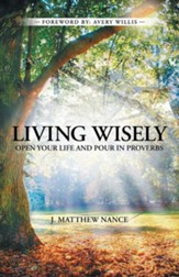 Living Wisely: Open Your Life and Pour in Proverbs