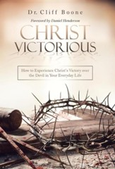 Christ Victorious: How to Experience Christ's Victory Over the Devil in Your Everyday Life