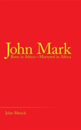 John Mark: Born in Africa-Martyred in Africa