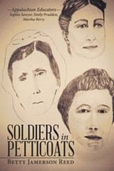 Soldiers in Petticoats: -Appalachian Educators- Sophia Sawyer, Emily Prudden, Martha Berry