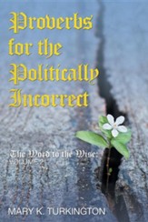 Proverbs for the Politically Incorrect: The Word to the Wise: Volume 2