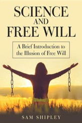 Science and Free Will: A Brief Introduction to the Illusion of Free Will