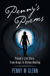 Penny's Poems: Penny's Life Story: From Drugs to Divine Healing