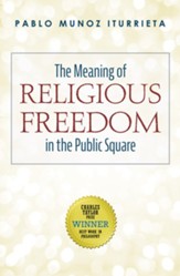 The Meaning of Religious Freedom in the Public Square