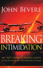Breaking Intimidation: Say No Without Feeling Guilty. Be Secure Without the Approval of Man