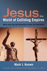 Jesus in a World of Colliding Empires, Volume One: Introduction and Mark 1:1-8:29