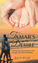 Tamar's Desire: Finding Hope, Encouragement, and Strength in the Midst of Infertility