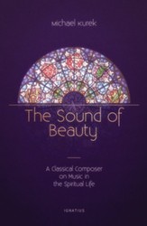 The Sound of Beauty: A Classical Composer on Music in the Spiritual Life