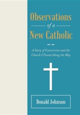 Observations of a New Catholic: A Story of Conversion and the Church I Found Along the Way