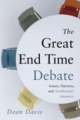 The Great End Time Debate: Issues, Options, and Amillennial Answers
