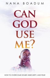 Can God Use Me?: How to Overcome Doubt, Insecurity, and Fear