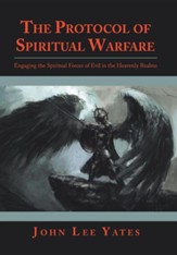 The Protocol of Spiritual Warfare: Engaging the Spiritual Forces of Evil in the Heavenly Realms