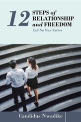 12 Steps of Relationship and Freedom: Call No Man Father