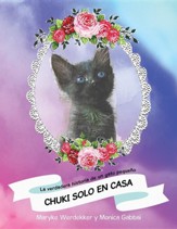 Chuki Solo En Casa: La Verdadera Historia De Un Gato Pequeno