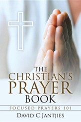 The Christian's Prayer Book: Focused Prayers 101