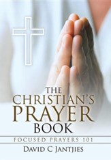 The Christian's Prayer Book: Focused Prayers 101