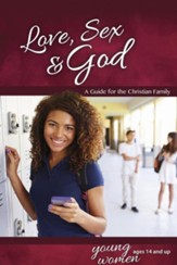 Love, Sex & God: For Young Women Ages 14 and Up, revised & updated