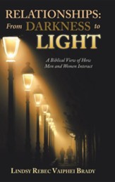 Relationships: From Darkness to Light: A Biblical View of How Men and Women Interact