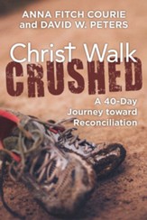 Christ Walk Crushed: A 40-Day Journey toward Reconciliation