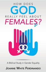 How Does God Really Feel about Females?: A Biblical Study in Gender Equality