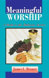Meaningful Worship, a Guide to the Lutheran Service