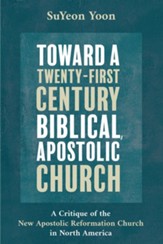 Toward a Twenty-First Century Biblical, Apostolic Church