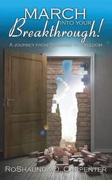 March Into Your Breakthrough!: A Journey from Bondage to Freedom