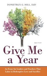 Give Me a Year: An Essay for Leaders and Teachers That Labor in Redemptive Love and Sacrifice