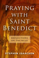 Praying with Saint Benedict: Reflections on the Rule