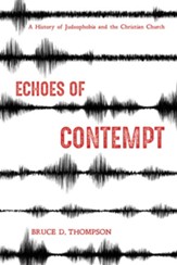 Echoes of Contempt: A History of Judeophobia and the Christian Church