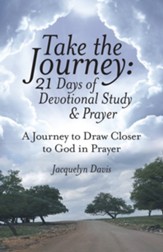 Take the Journey: 21 Days of Devotional Study & Prayer: A Journey to Draw Closer to God in Prayer