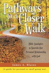 Pathways to a Closer Walk: Bible Analogies to Nourish Our Personal Relationship with God