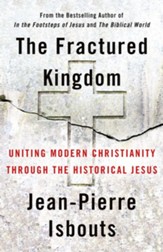 The Fractured Kingdom: Uniting Modern Christianity Through the Historical Jesus