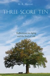 Three Score Ten: Reflections on Aging and the End of Life