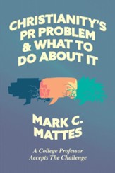 Christianity's PR Problem and What to Do about It: A College Professor Accepts the Challenge