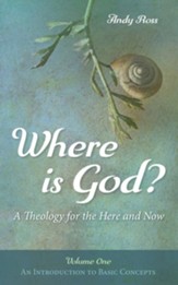 Where Is God?: A Theology for the Here and Now, Volume One