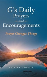 G's Daily Prayers and Encouragements: Prayer Changes Things