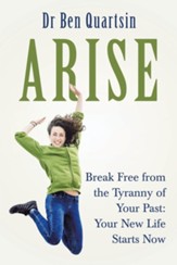 Arise: Break Free from the Tyranny of Your Past: Your New Life Starts Now